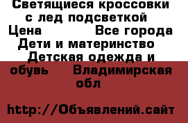 Светящиеся кроссовки с лед подсветкой › Цена ­ 2 499 - Все города Дети и материнство » Детская одежда и обувь   . Владимирская обл.